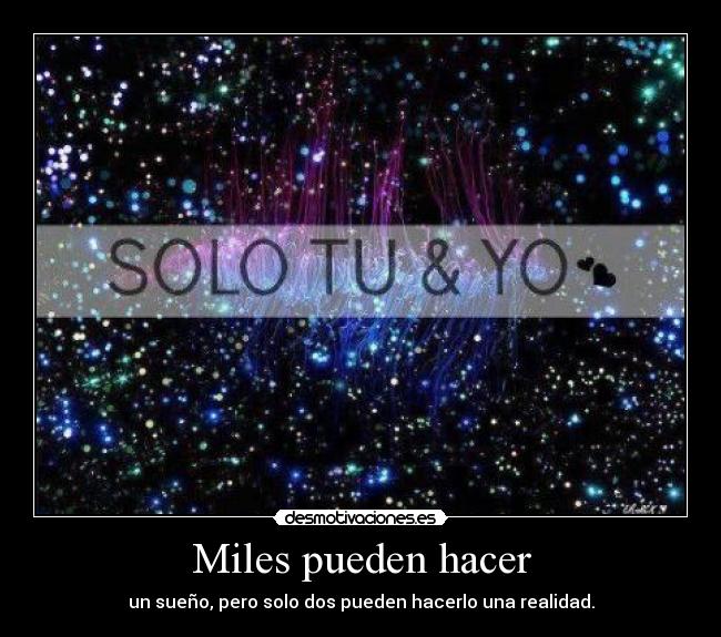 Miles pueden hacer - un sueño, pero solo dos pueden hacerlo una realidad.