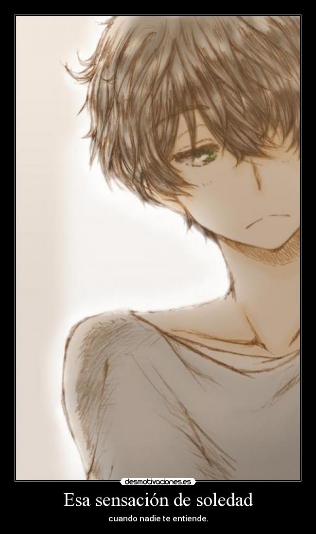 Esa sensación de soledad - cuando nadie te entiende.