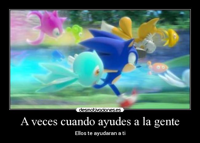 A veces cuando ayudes a la gente - Ellos te ayudaran a ti