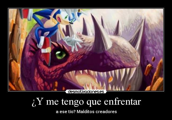 ¿Y me tengo que enfrentar - a ese tío? Malditos creadores