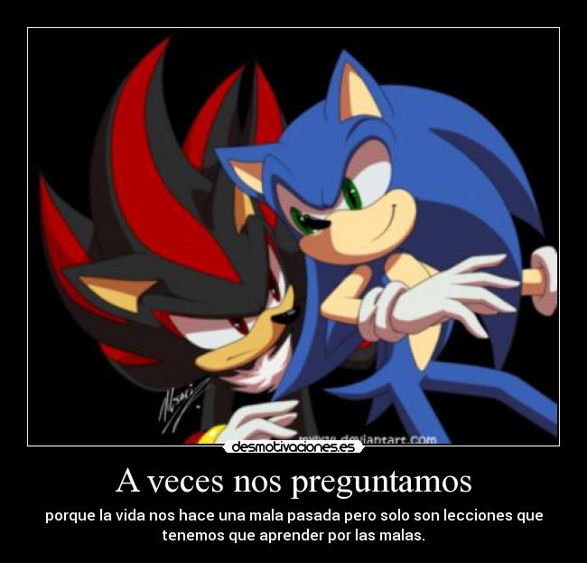 A veces nos preguntamos - porque la vida nos hace una mala pasada pero solo son lecciones que
tenemos que aprender por las malas.