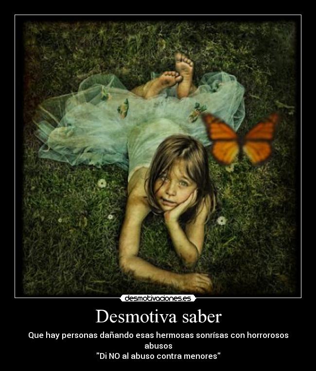 Desmotiva saber - Que hay personas dañando esas hermosas sonrísas con horrorosos abusos
Di NO al abuso contra menores