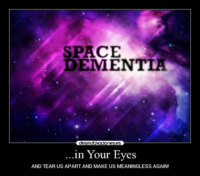 ...in Your Eyes - AND TEAR US APART AND MAKE US MEANINGLESS AGAIN!