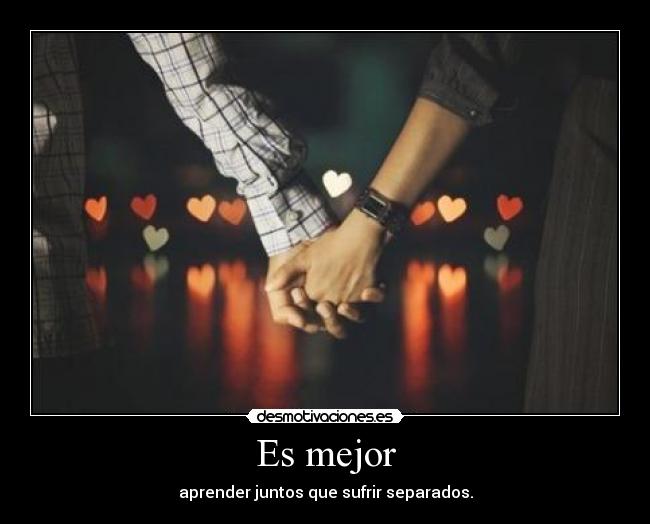 Es mejor - aprender juntos que sufrir separados.