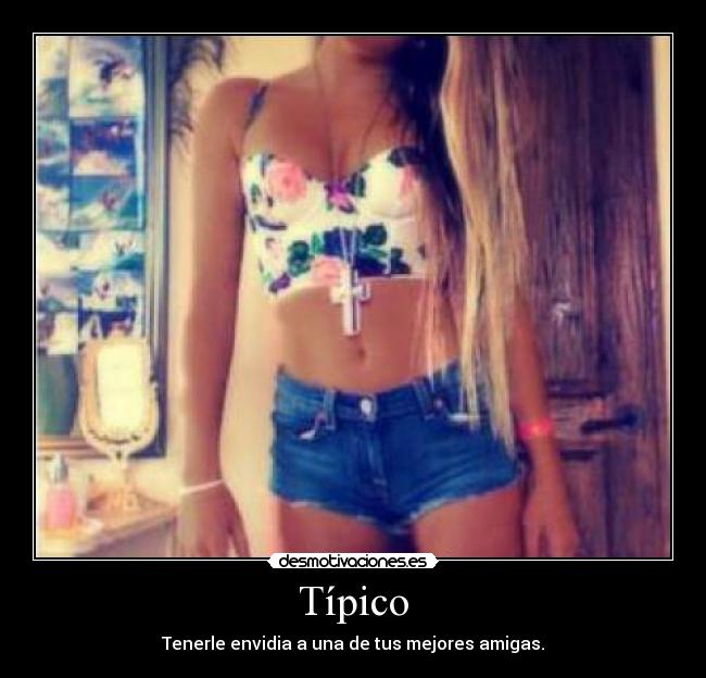 Típico - Tenerle envidia a una de tus mejores amigas.
