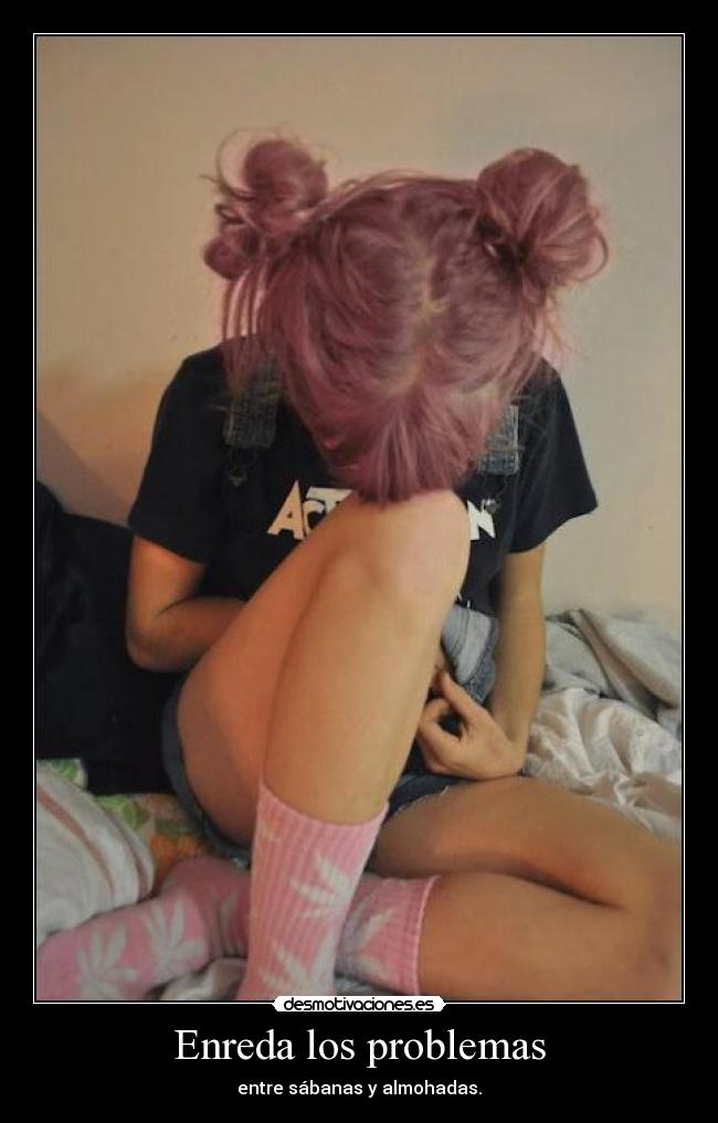 Enreda los problemas - entre sábanas y almohadas.