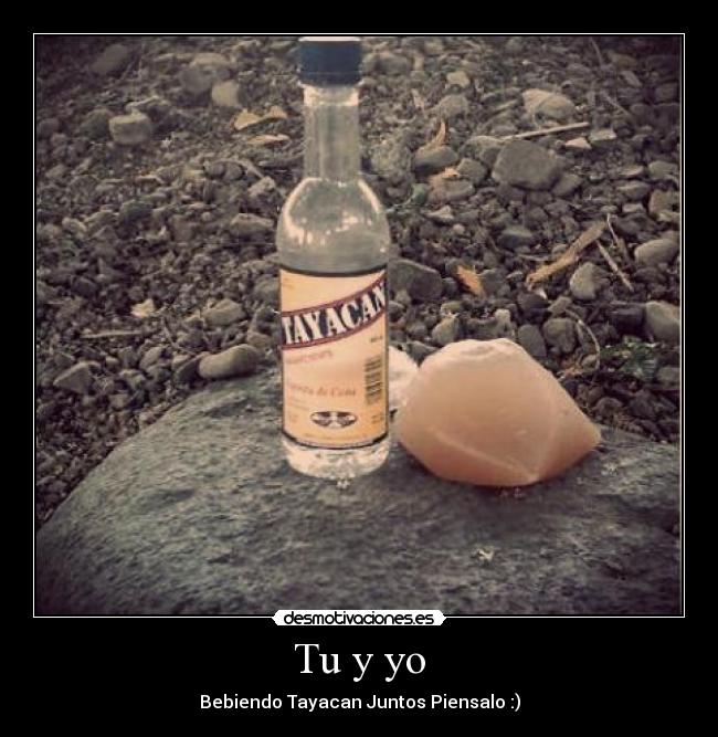 Tu y yo - Bebiendo Tayacan Juntos Piensalo :)