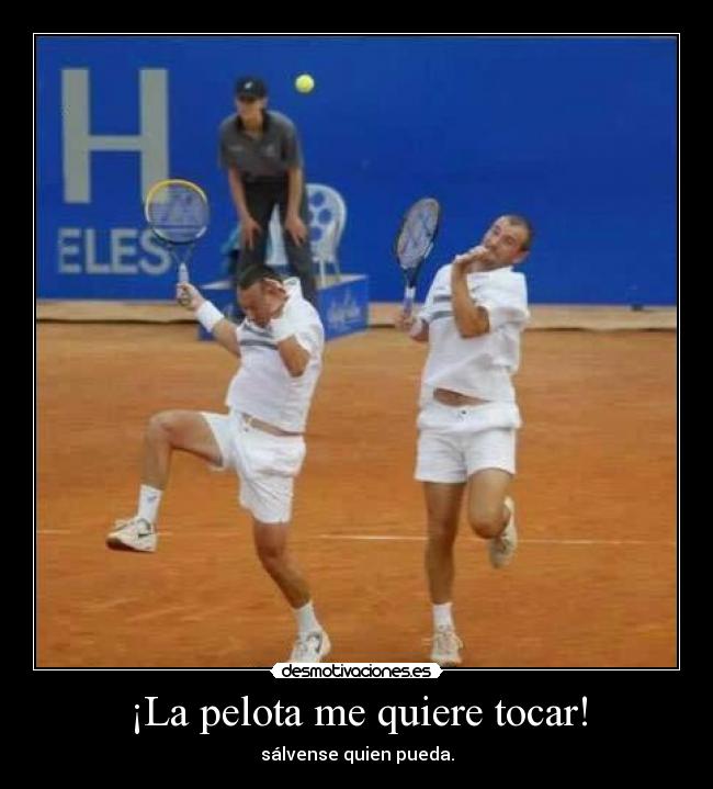 ¡La pelota me quiere tocar! - sálvense quien pueda.