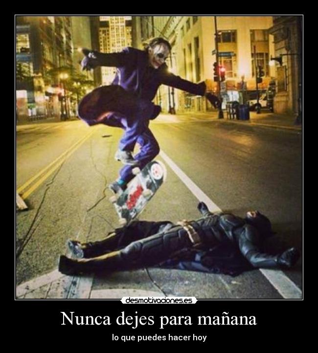 Nunca dejes para mañana - lo que puedes hacer hoy