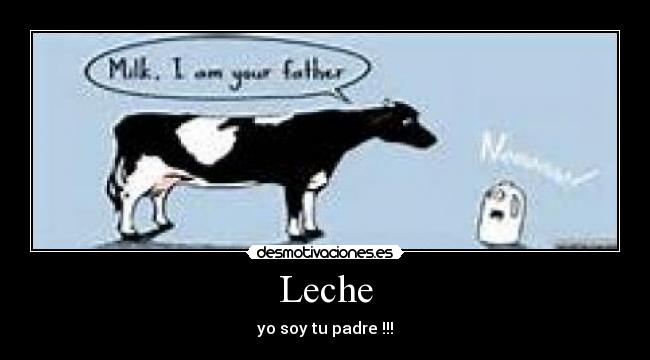 Leche - yo soy tu padre !!!