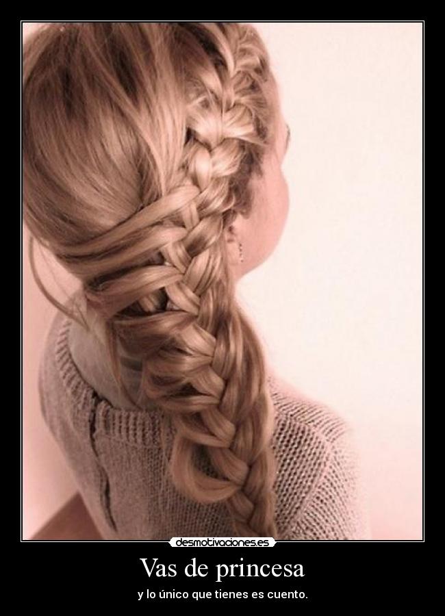 Vas de princesa - y lo único que tienes es cuento.