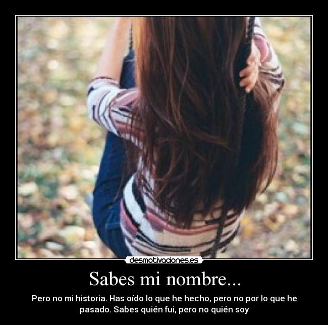 Sabes mi nombre... - Pero no mi historia. Has oído lo que he hecho, pero no por lo que he
pasado. Sabes quién fui, pero no quién soy
