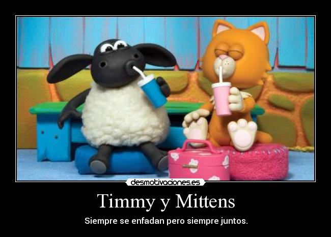 Timmy y Mittens - Siempre se enfadan pero siempre juntos.