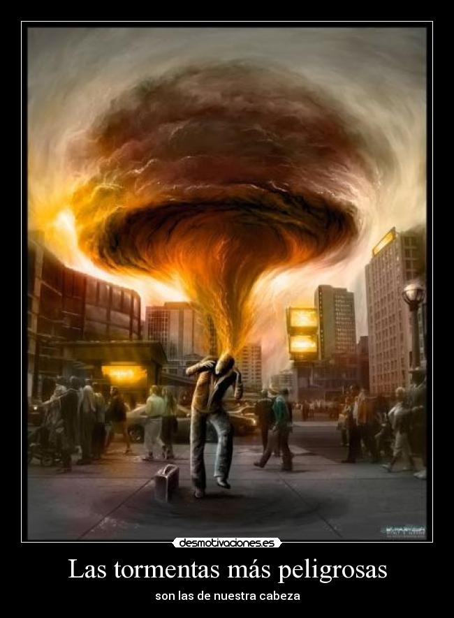 Las tormentas más peligrosas - son las de nuestra cabeza