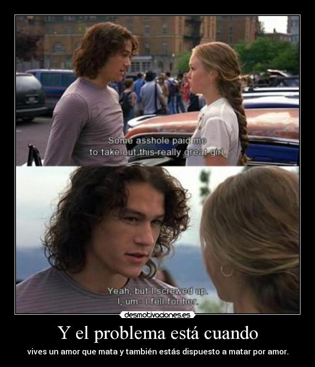 Y el problema está cuando - vives un amor que mata y también estás dispuesto a matar por amor.