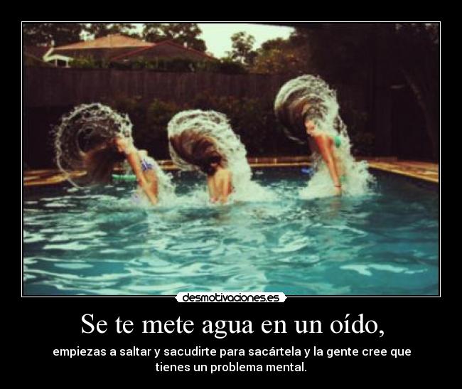 Se te mete agua en un oído, - 