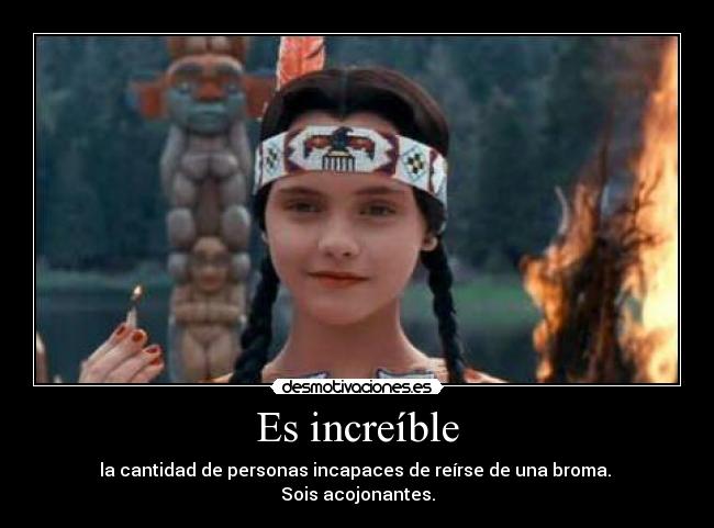 Es increíble - la cantidad de personas incapaces de reírse de una broma.
Sois acojonantes.