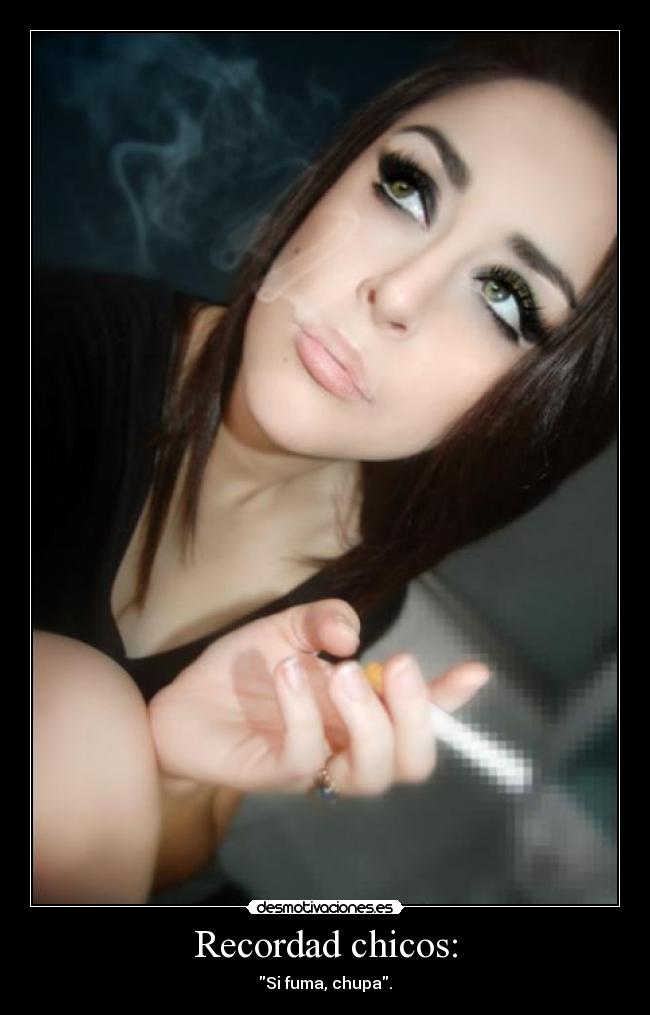 Recordad chicos: - Si fuma, chupa.