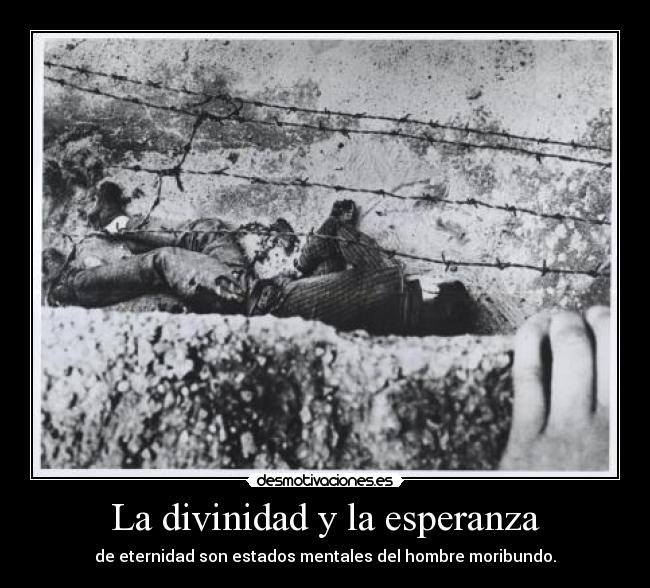 La divinidad y la esperanza - de eternidad son estados mentales del hombre moribundo.