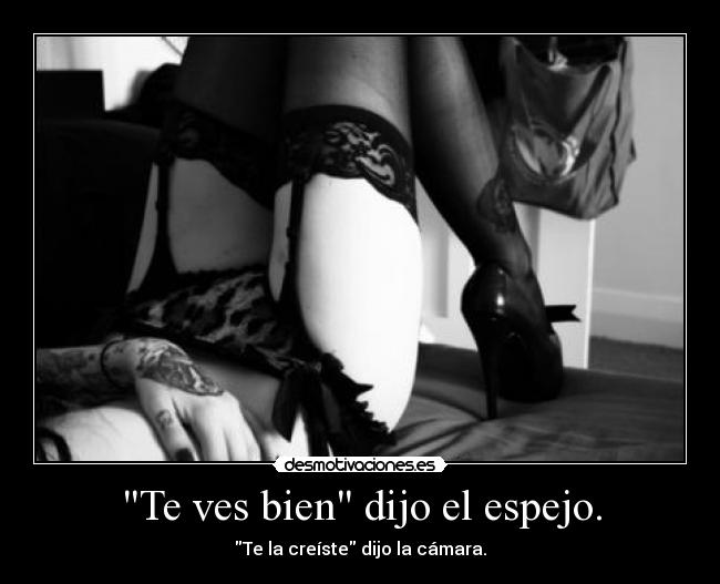 Te ves bien dijo el espejo. -