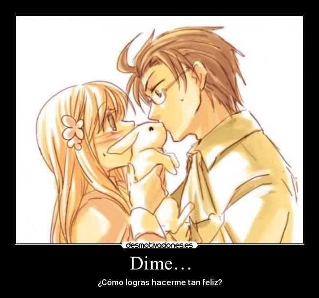 Dime… - ¿Cómo logras hacerme tan feliz?