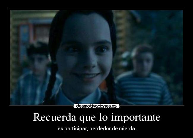 Recuerda que lo importante - es participar, perdedor de mierda.