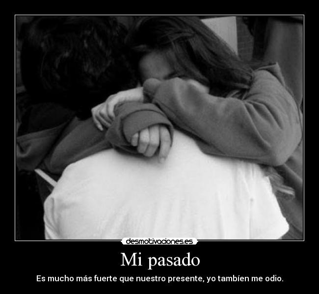 Mi pasado - Es mucho más fuerte que nuestro presente, yo tambíen me odio.