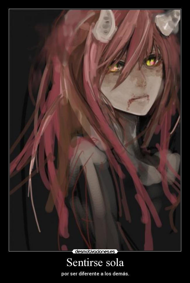 Sentirse sola - por ser diferente a los demás.