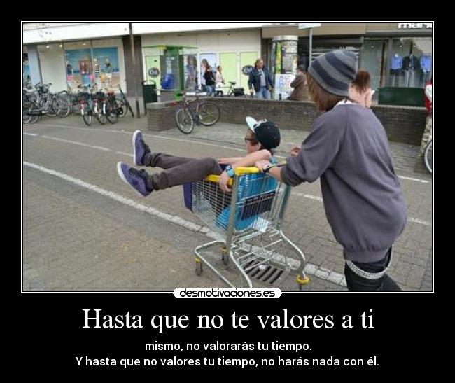 Hasta que no te valores a ti -