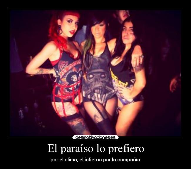 El paraíso lo prefiero - por el clima; el infierno por la compañía.