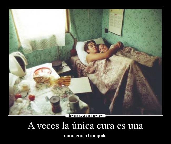 A veces la única cura es una - conciencia tranquila.