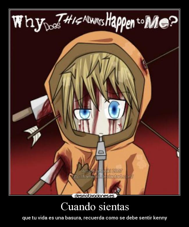 Cuando sientas - que tu vida es una basura, recuerda como se debe sentir kenny