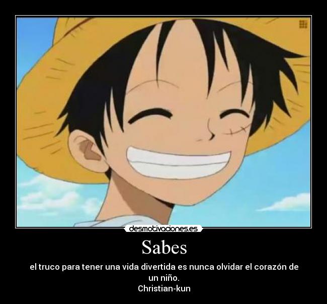 Sabes - el truco para tener una vida divertida es nunca olvidar el corazón de un niño.
Christian-kun