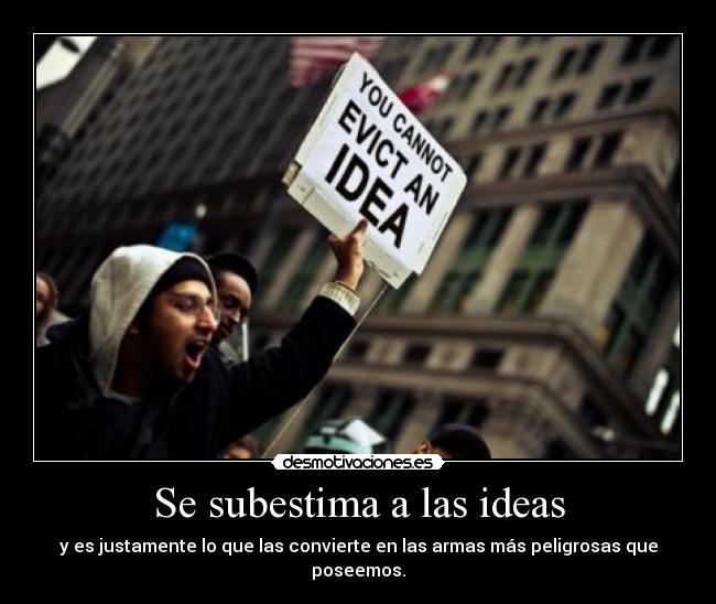 Se subestima a las ideas -