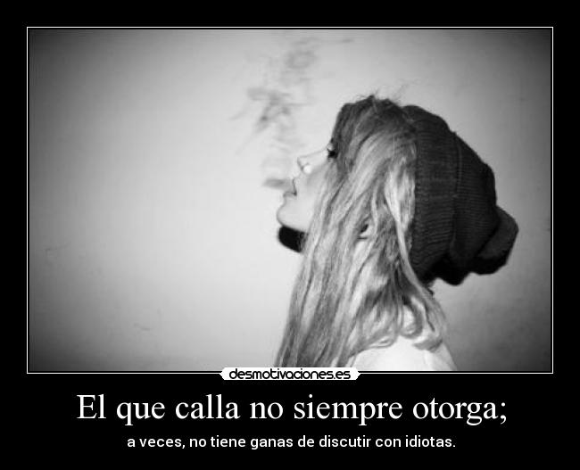 El que calla no siempre otorga; -