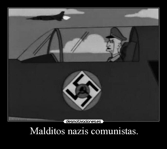 Malditos nazis comunistas. - 