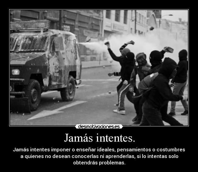 Jamás intentes. -