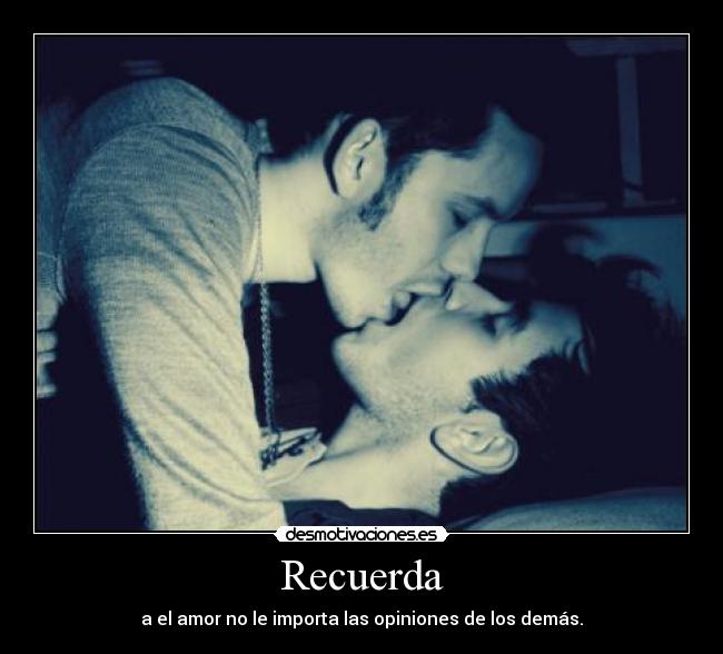 Recuerda - a el amor no le importa las opiniones de los demás.