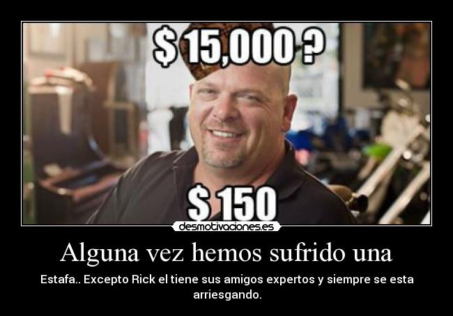 Alguna vez hemos sufrido una - Estafa.. Excepto Rick el tiene sus amigos expertos y siempre se esta arriesgando.