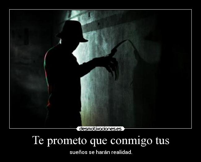 Te prometo que conmigo tus - sueños se harán realidad.