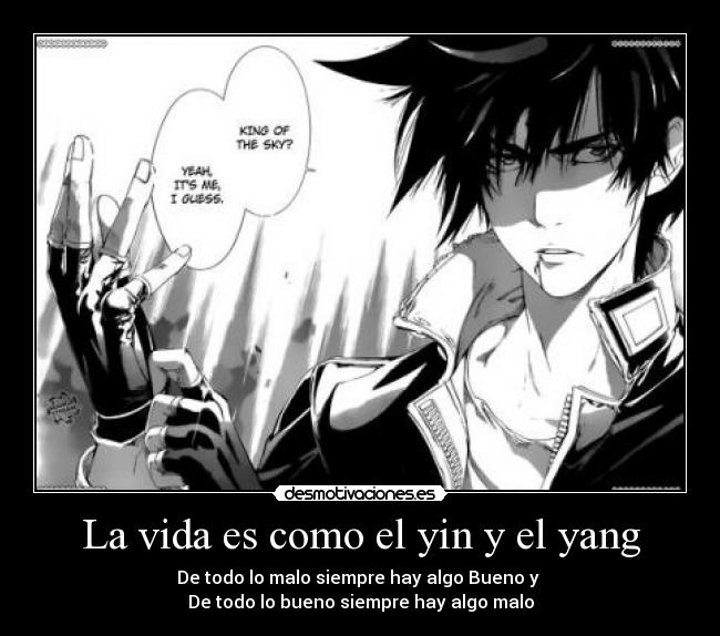 La vida es como el yin y el yang - De todo lo malo siempre hay algo Bueno y
De todo lo bueno siempre hay algo malo
