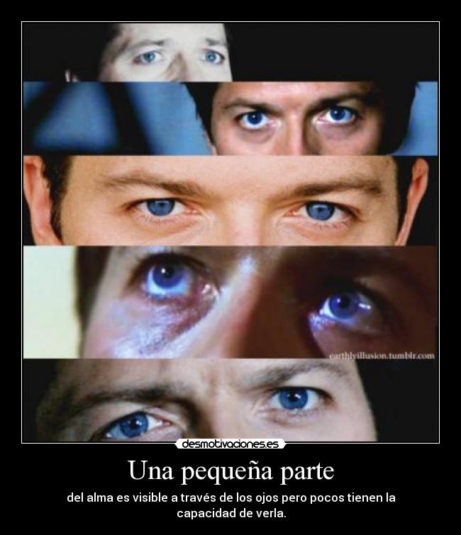 Una pequeña parte - del alma es visible a través de los ojos pero pocos tienen la capacidad de verla.