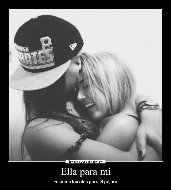 Ella para mi - es como las alas para el pájaro.