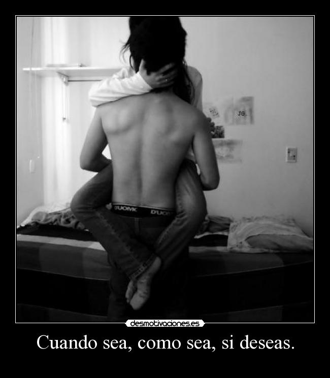 Cuando sea, como sea, si deseas. -