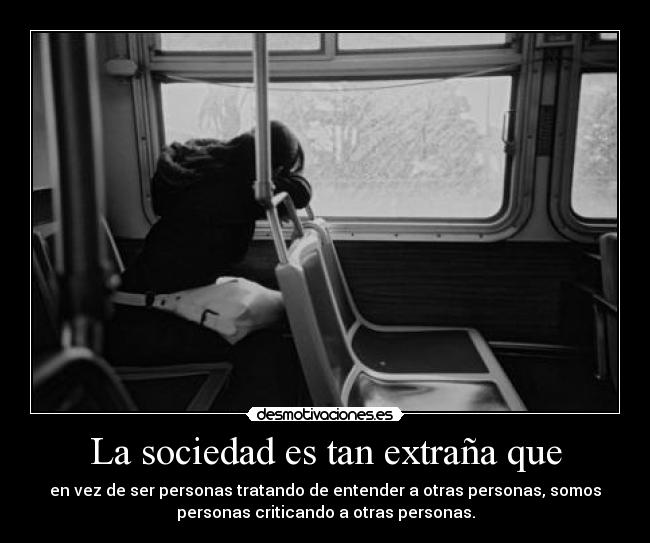 La sociedad es tan extraña que -