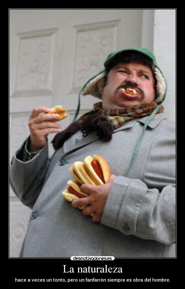La naturaleza - hace a veces un tonto, pero un fanfarrón siempre es obra del hombre.