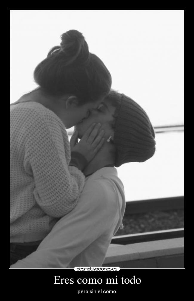 Eres como mi todo - pero sin el como.