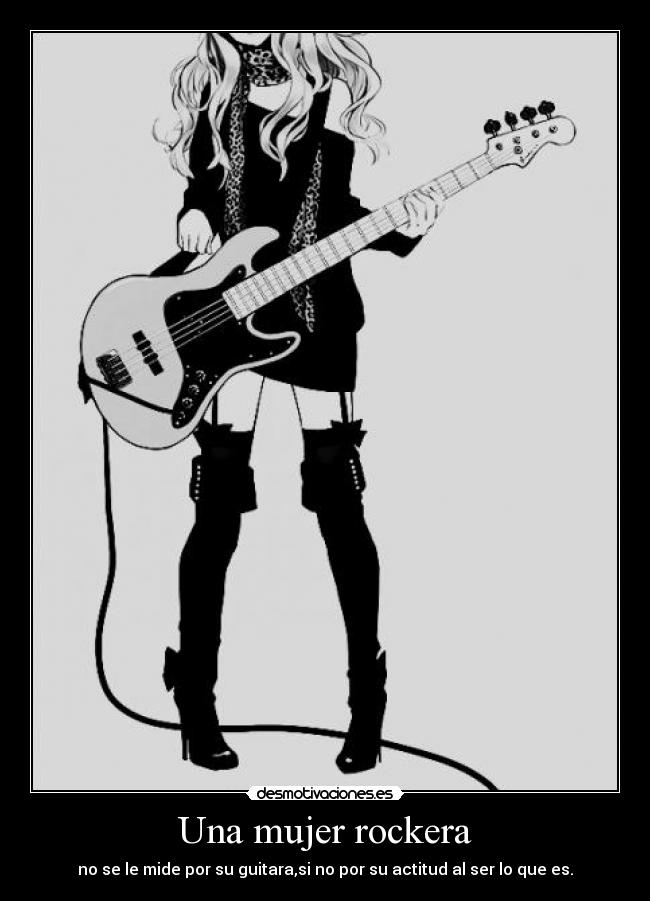 Una mujer rockera - no se le mide por su guitara,si no por su actitud al ser lo que es.