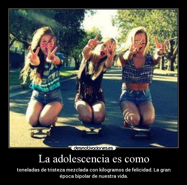 La adolescencia es como -