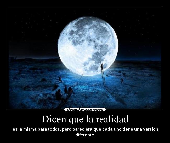 Dicen que la realidad -